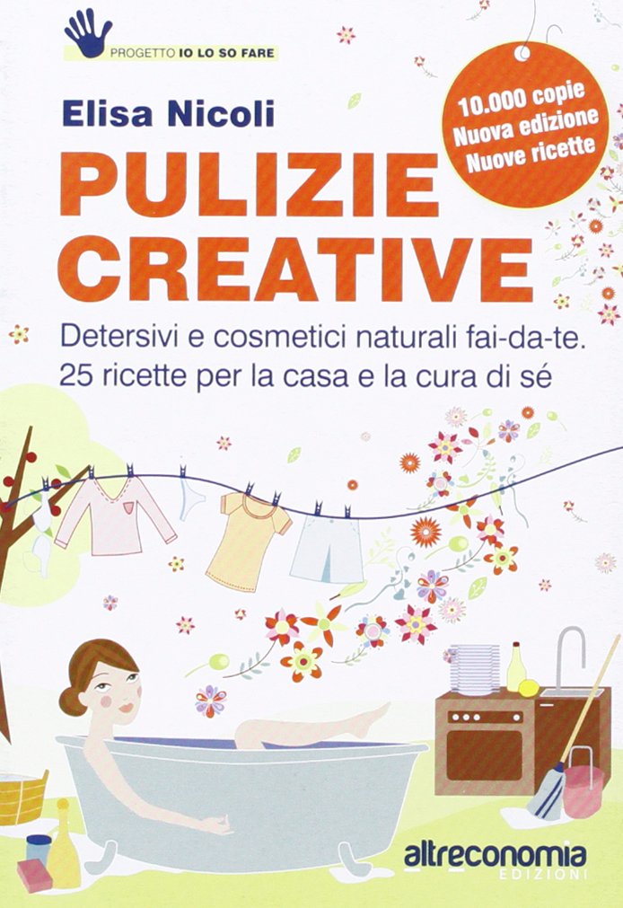 Pulizie creative. Detersivi e cosmetici naturali fai-da-te. 25 ricette per la casa e la cura di sé book