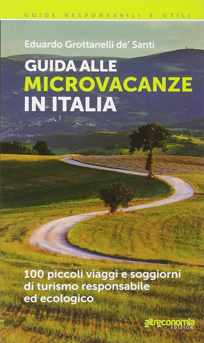 Guida alle microvacanze in Italia. 100 piccoli viaggi e soggiorni di turismo responsabile ed ecologico book