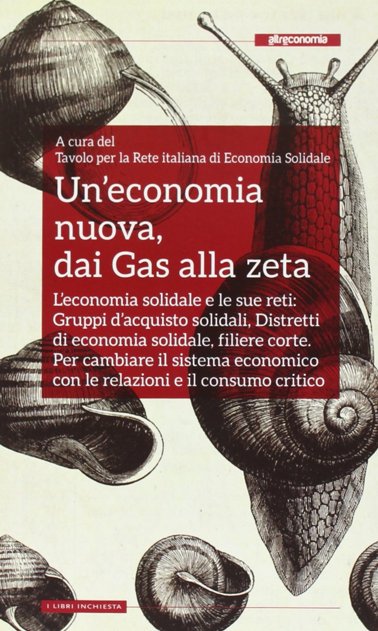 Un' economia nuova, dai Gas alla zeta. L'economia solidale e le sue reti: Gruppi d'acquisto solidali, Distretti di economia solidale, filiere corte. Per cambiare il sistema economico con le relazioni e il consumo critico Business, Finance & Career