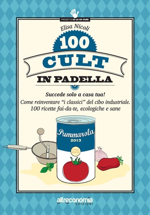 100 cult in padella. Succede solo a casa tua! Come reinventare «i classici» del cibo industriale. 100 ricette fai-da-te, ecologiche e sane book