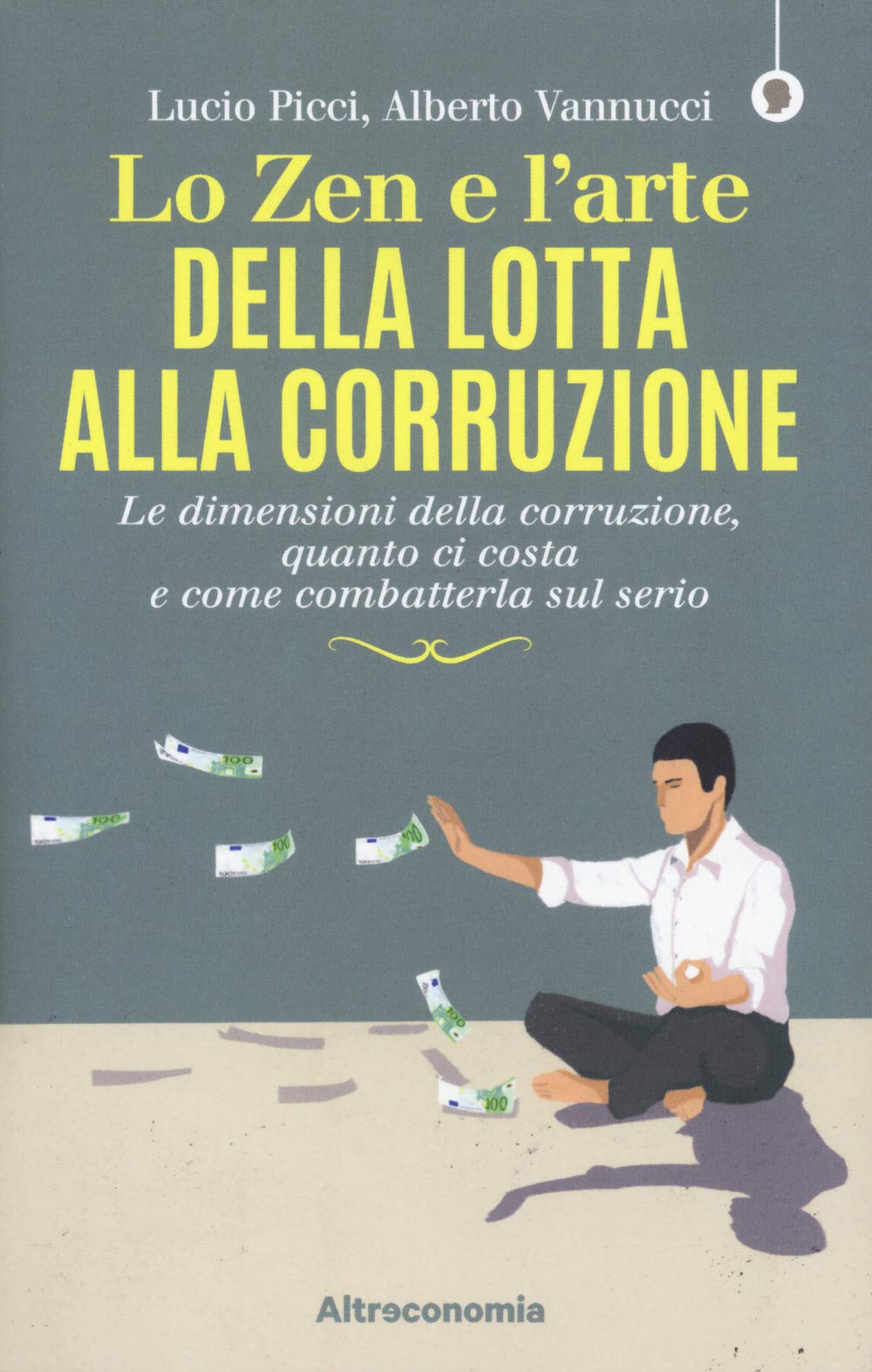 Lo zen e l’arte della lotta alla corruzione. Le dimensioni della corruzione, quanto ci costa e come combatterla sul serio book