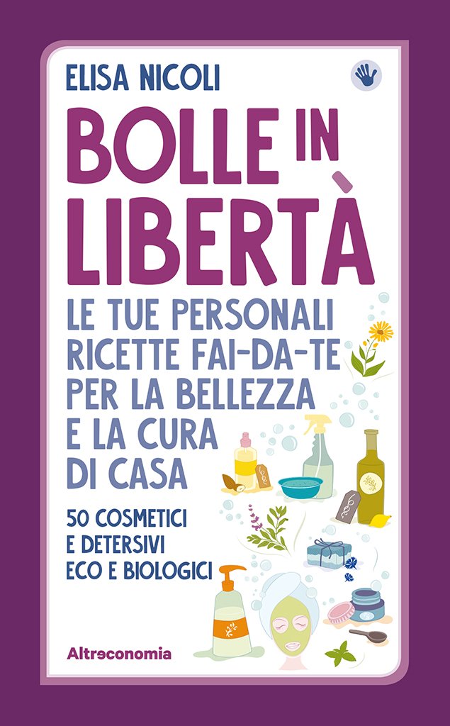 Bolle in libertà. Le tue personali ricette fai-da-te per la bellezza e la cura di casa. 50 cosmetici e detersivi eco e biologici book