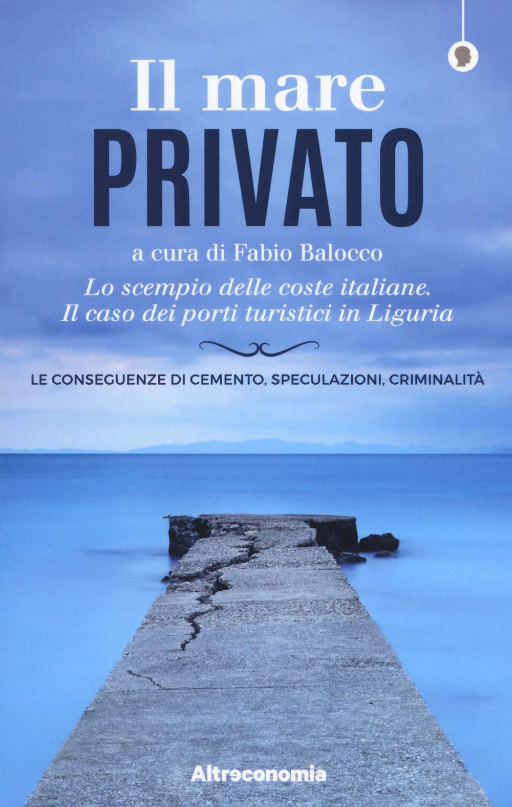 Il mare privato. Lo scempio delle coste italiane. Il caso dei porti turistici in Liguria book