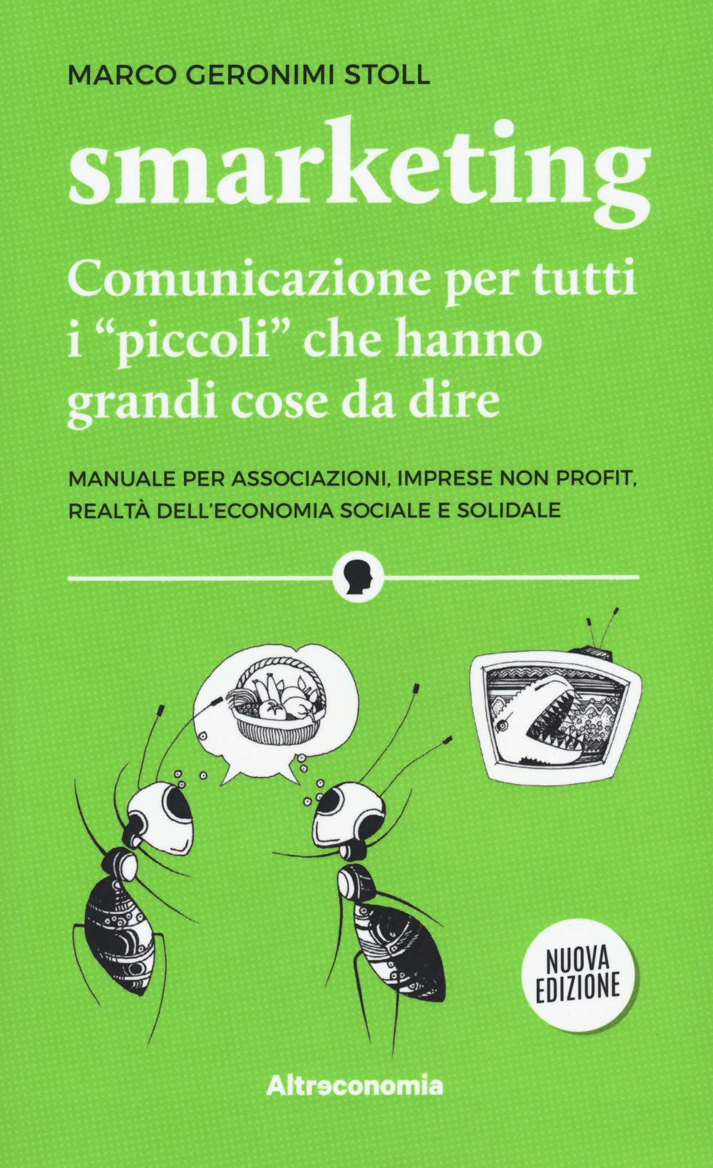 Smarketing. Comunicazione per tutti i «piccoli» che hanno grandi cose da dire. Manuale per associazioni, imprese non profit, realtà dell'economia sociale e solidale. Nuova ediz. book