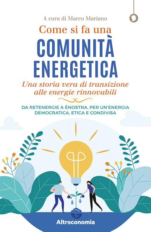Come si fa una comunità energetica. Una storia vera di transizione alle energie rinnovabili. Da Retenergie a ènostra, per un’energia democratica, etica e condivisa book