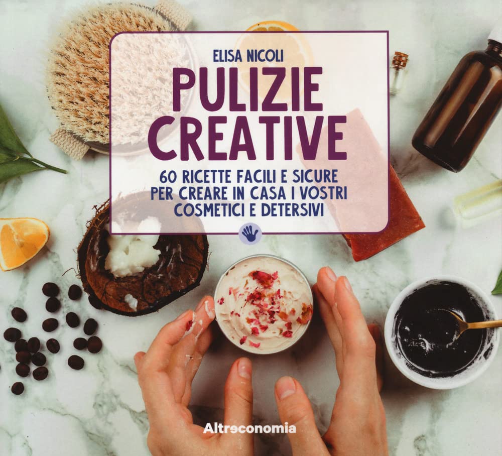 Pulizie creative. 60 ricette facili e sicure per creare in casa i vostri cosmetici e detersivi book