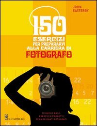 150 esercizi per prepararvi alla carriera di fotografo book