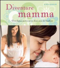 Diventare mamma. Gravidanza, parto e primi dieci mesi del bambino book