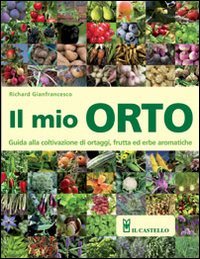 Il mio orto. Guida alla coltivazione di ortaggi, frutta ed erbe aromatiche book