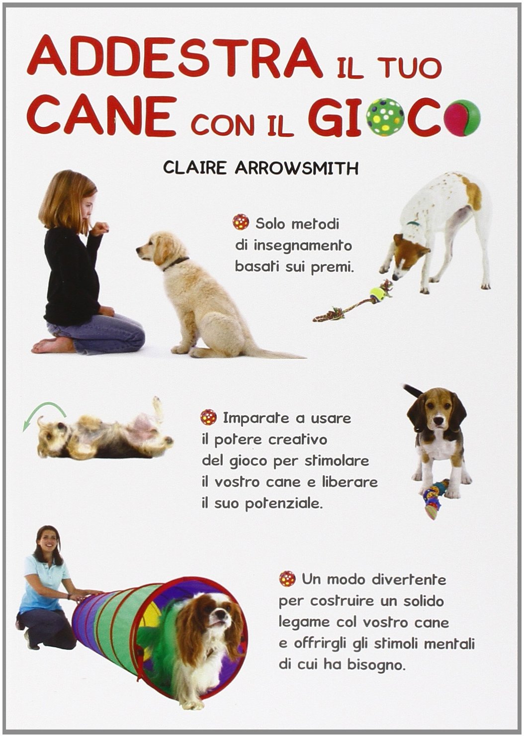 Addestra il tuo cane con il gioco. Tanti giochi per ogni esigenza book