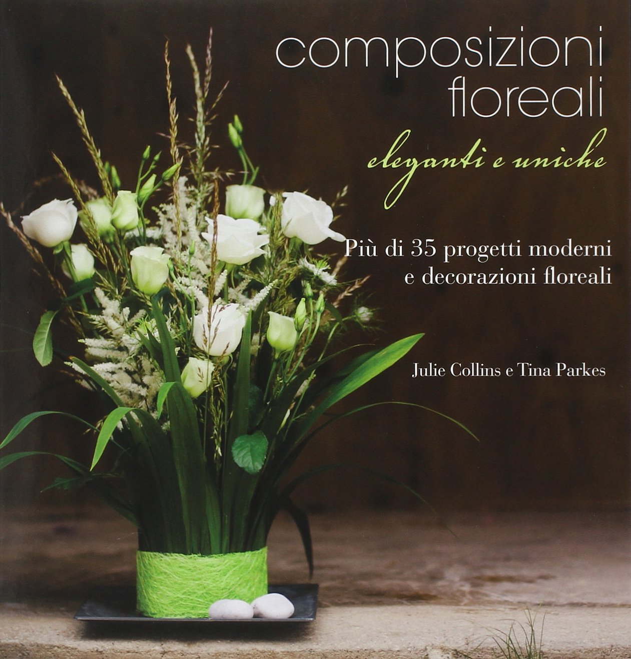 Composizioni floreali eleganti e uniche. Ediz. illustrata book