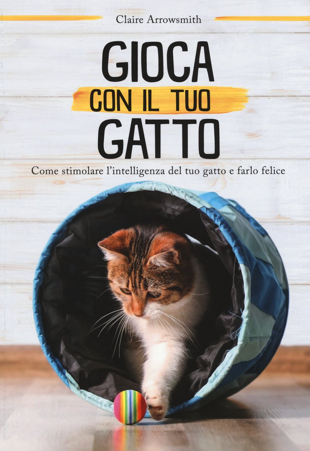 Gioca con il tuo gatto. Come stimolare l'intelligenza del tuo gatto e farlo felice Pets