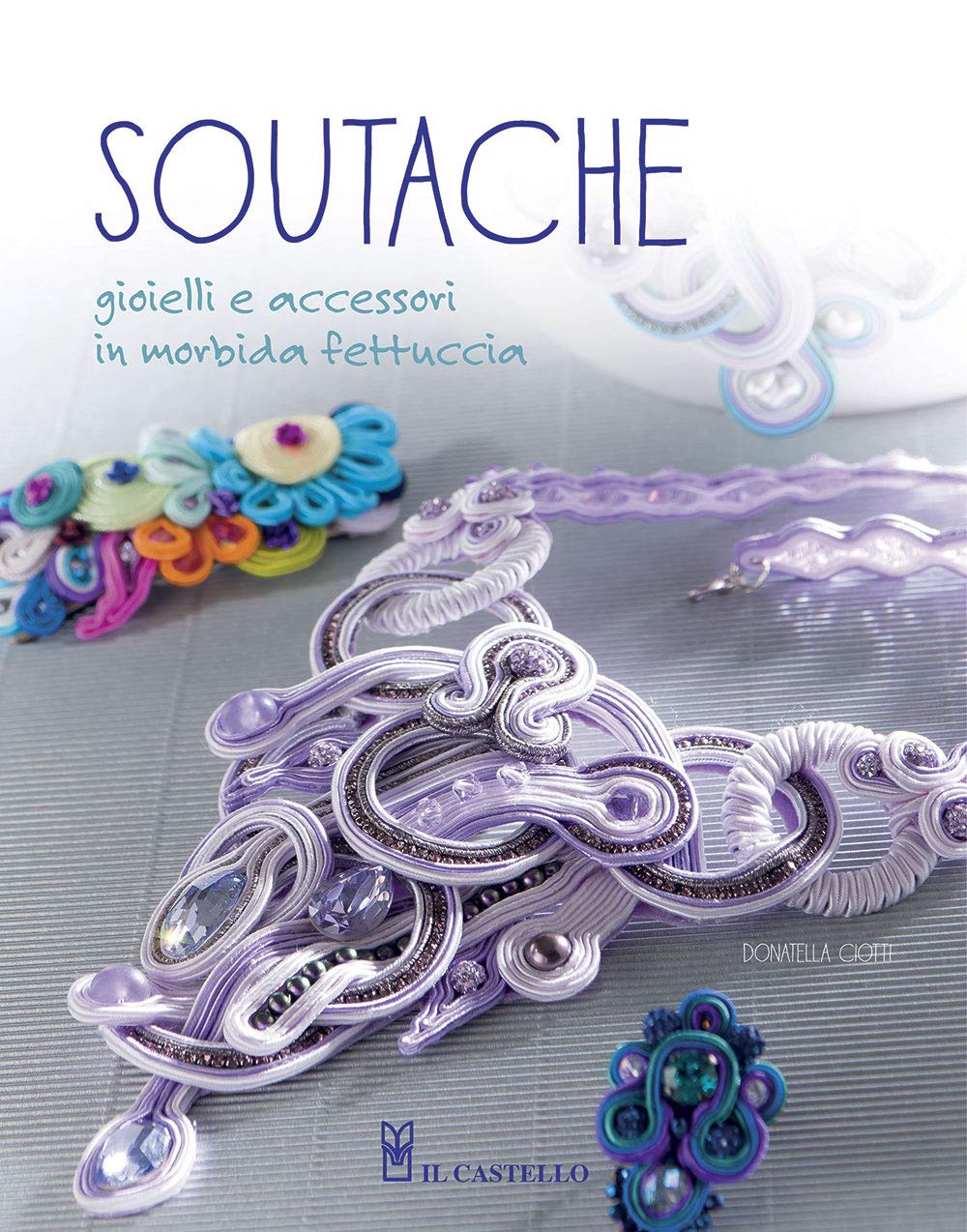 Soutache. Istruzioni passo passo per realizzare collane, orecchini, bracciali e tanto altro book