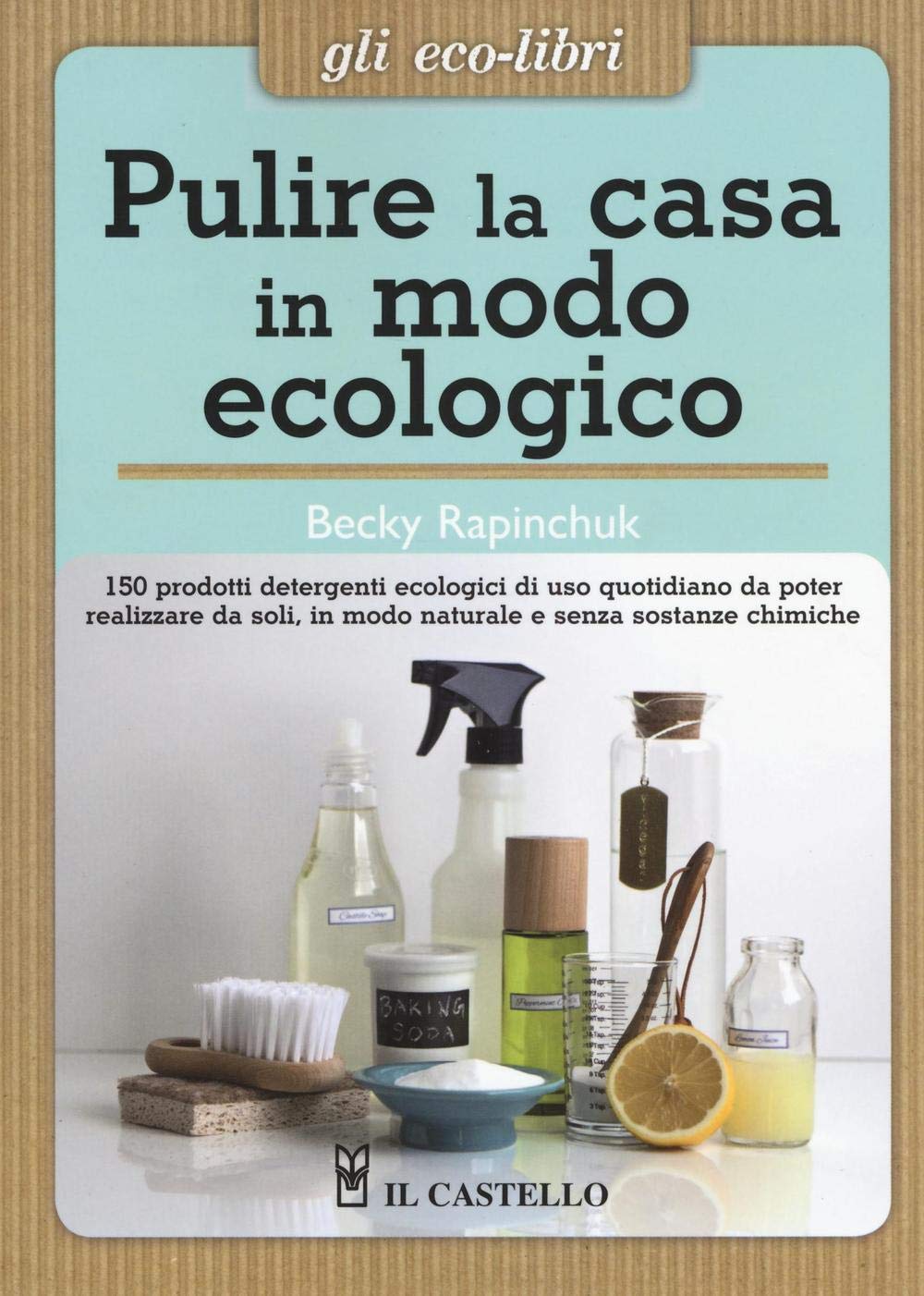 Pulire la casa in modo ecologico. 150 prodotti detergenti ecologici di uso quotidiano da poter realizzare da soli, in modo naturale e senza sostanze chimiche Mathematics