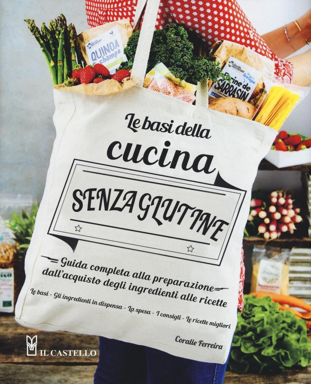 Le basi della cucina senza glutine. Guida completa alla preparazione dall'acquisto degli ingredienti alle ricette Leisure, Home & Garden
