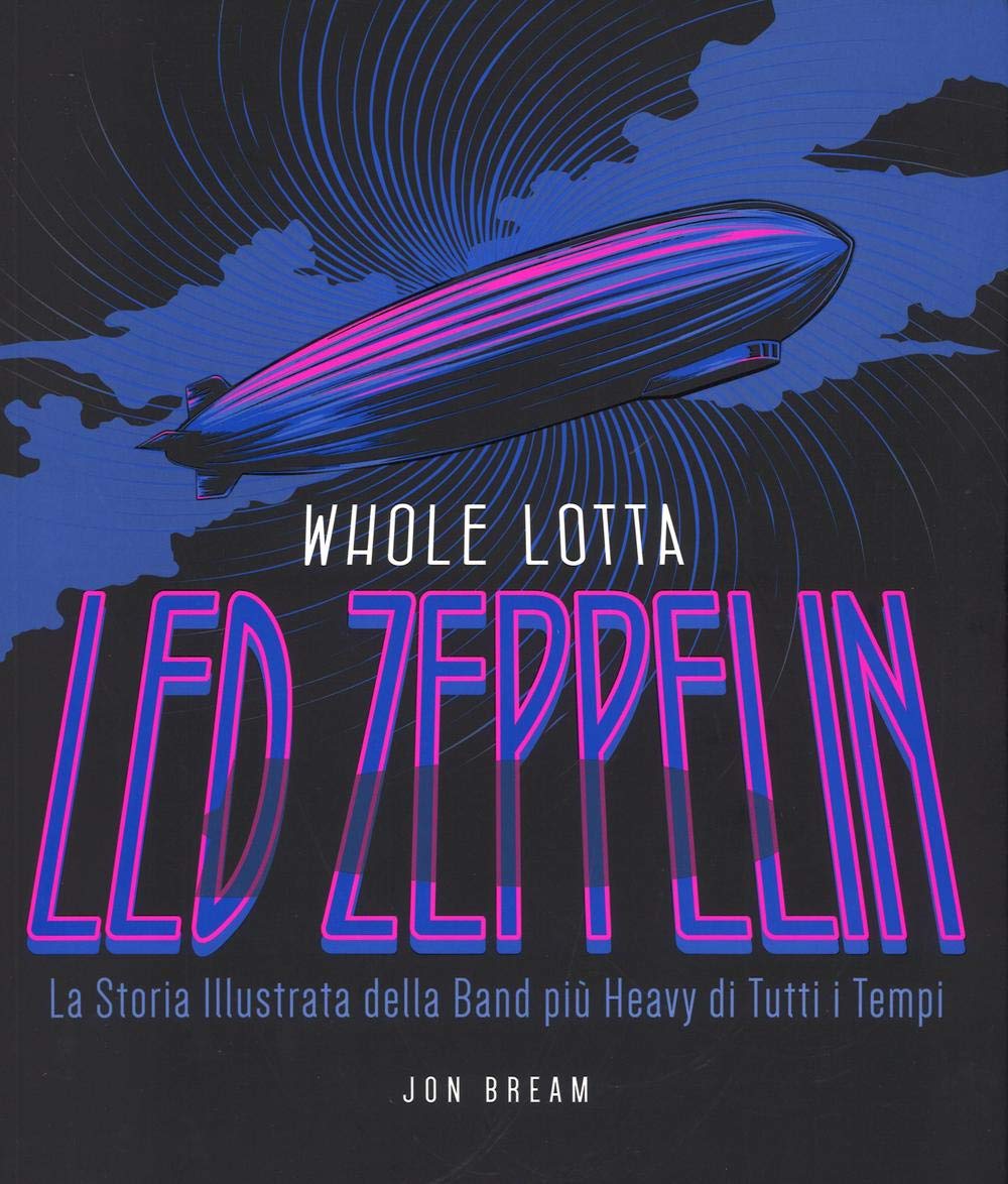 Whole Lotta. Led Zeppelin. La storia illustrata della band più heavy di tutti i tempi. Ediz. a colori book