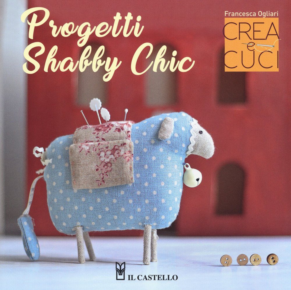 Progetti shabby chic. Crea e cuci. Con cartamodelli book
