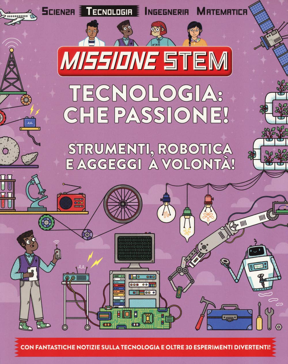 Tecnologia: che passione! Strumenti, robotica e aggeggi a volontà! Missione Stem. Ediz. a colori book