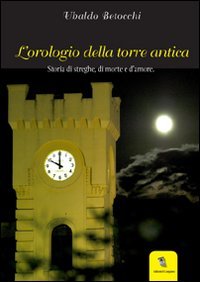 L'orologio della Torre Antica. Storia di streghe, di morte e d'amore book