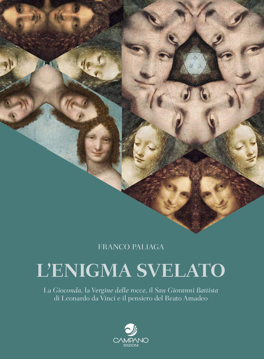 L'enigma svelato La Gioconda, la Vergine delle rocce, il San Giovanni Battista di Leonardo da Vinci e il pensiero del Beato Amadeo book