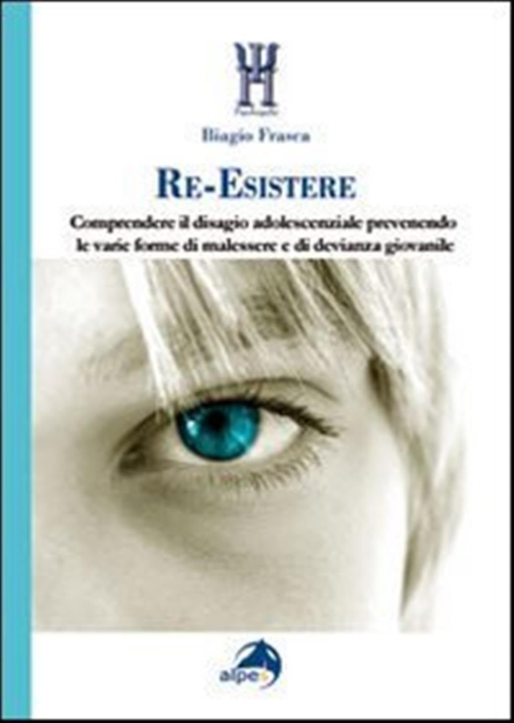 Re-esistere. Comprendere il disagio adolescenziale prevedendo le varie forme di malessere e di devianza giovanile Books