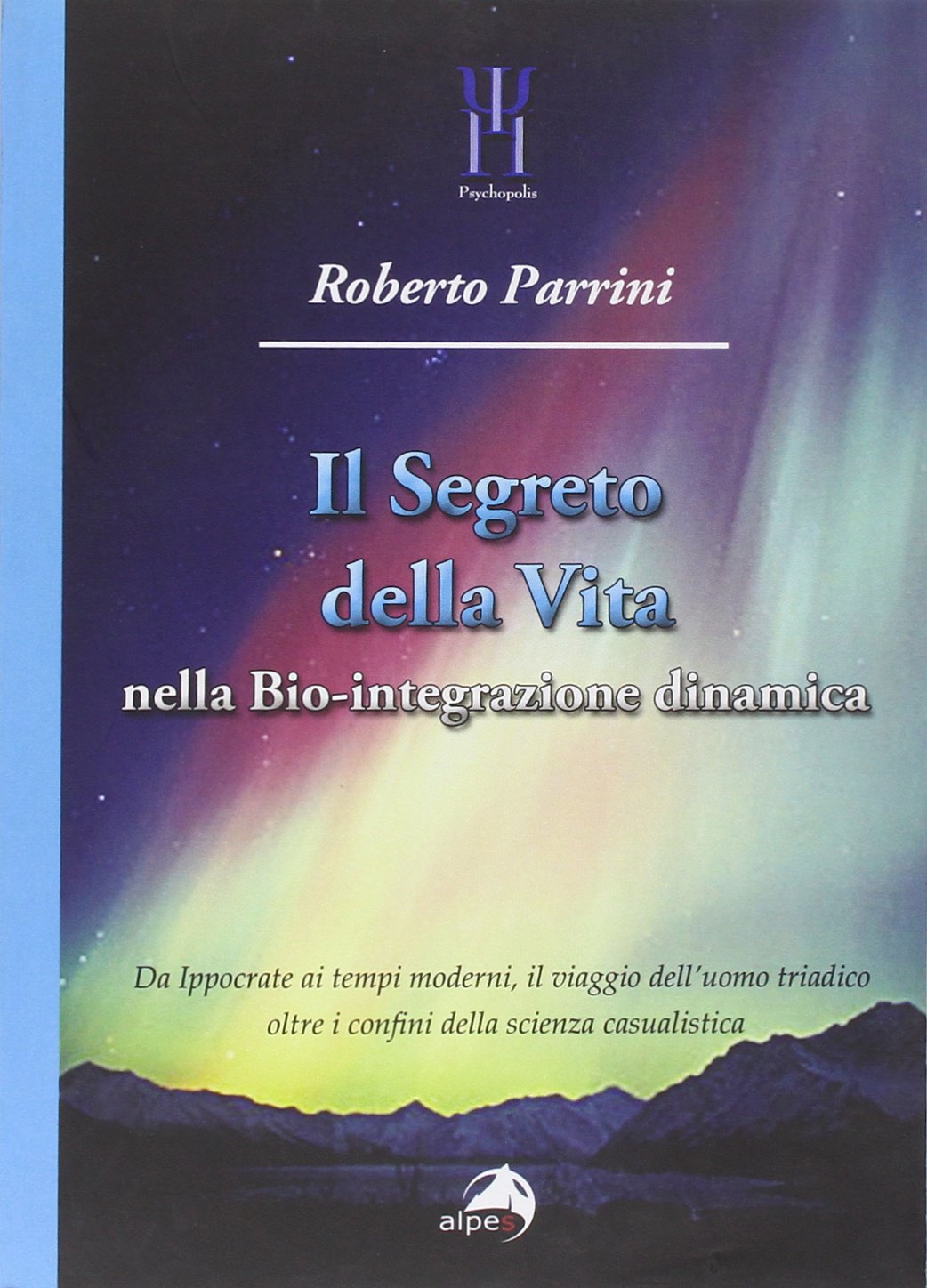 Il segreto della vita nella bio-integrazione dinamica. Da Ippocrate ai tempi moderni, il viaggio dell'uomo triadico oltre i confini della scienza casualistica Psychology