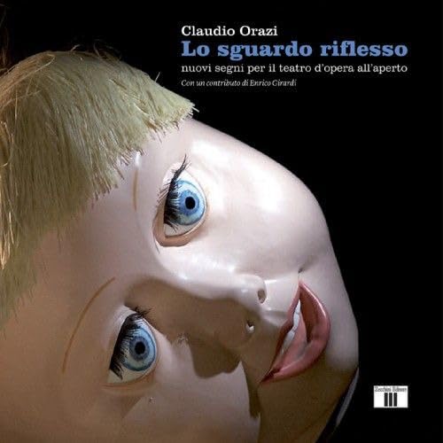 Lo sguardo riflesso. Nuovi segni per il teatro d'opera all'aperto. Ediz. a colori Arts & Music