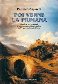Poi Venne La Fiumana. Storie E Personaggi Di Una Comunità Contadina Dell'appenino Forlivese Leisure, Home & Garden