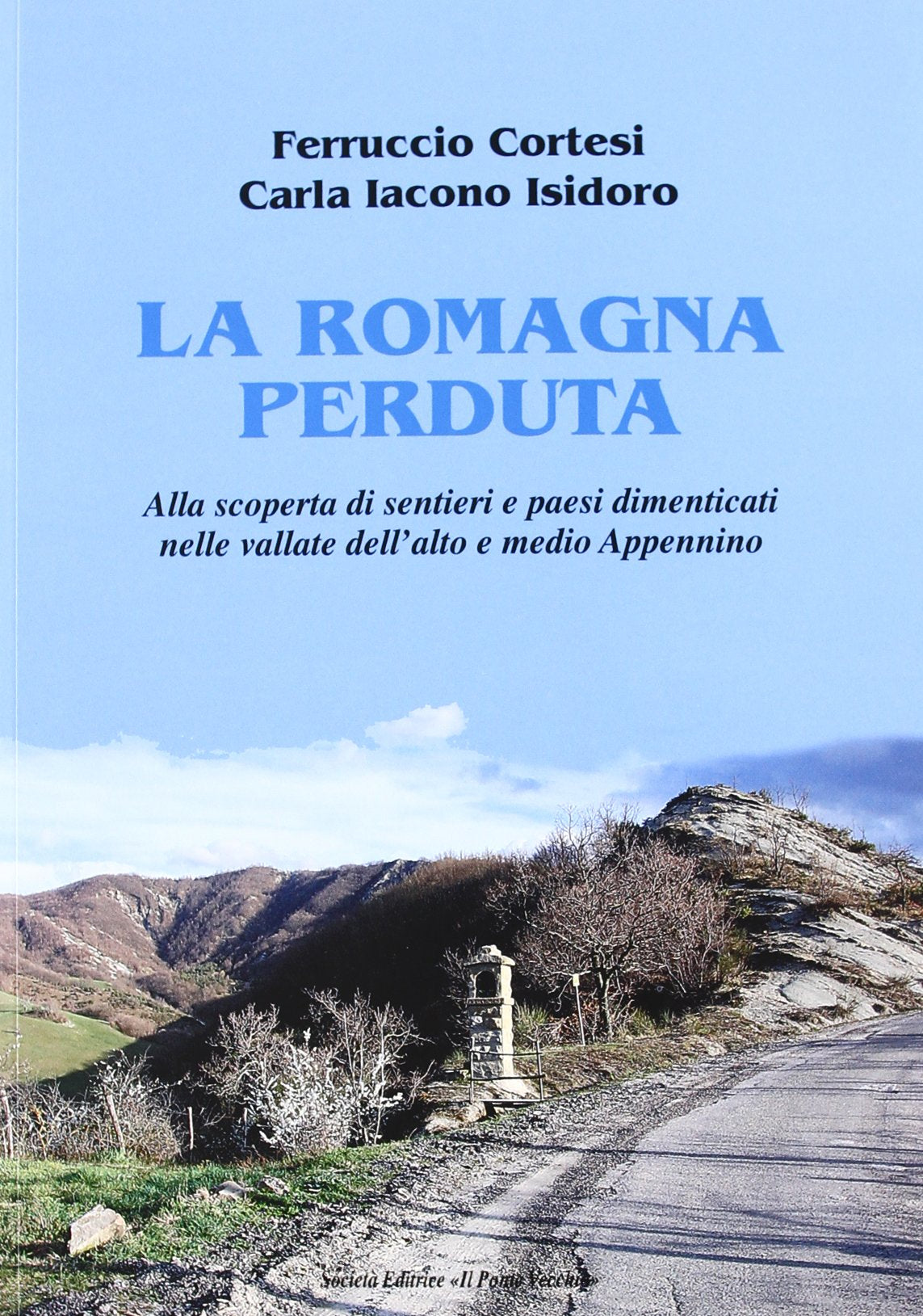 La Romagna perduta. Alla scoperta di sentieri e paesi dimenticati nelle vallate dell'alto e medio Appennino Leisure, Home & Garden