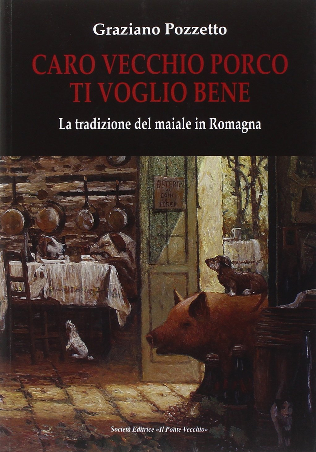 Caro vecchio porco ti voglio bene. La tradizione del maiale in Romagna Books