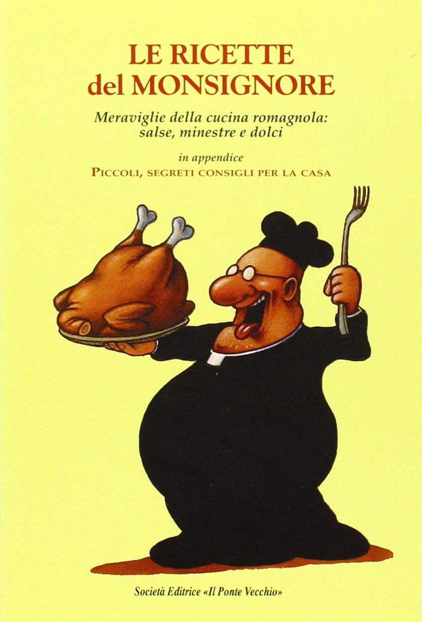 Le ricette del Monsignore. Meraviglie della cucina romagnola: salse, minestre e dolci Leisure, Home & Garden