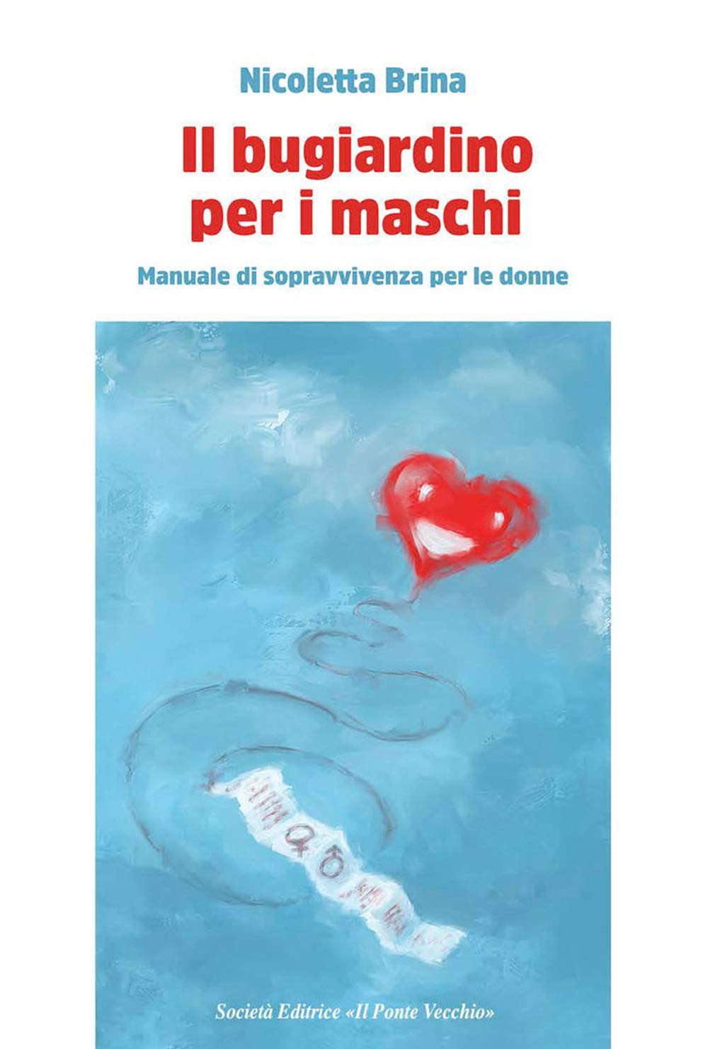 Il bugiardino per i maschi. Manuale di sopravvivevnza per le donne Partnership & Love