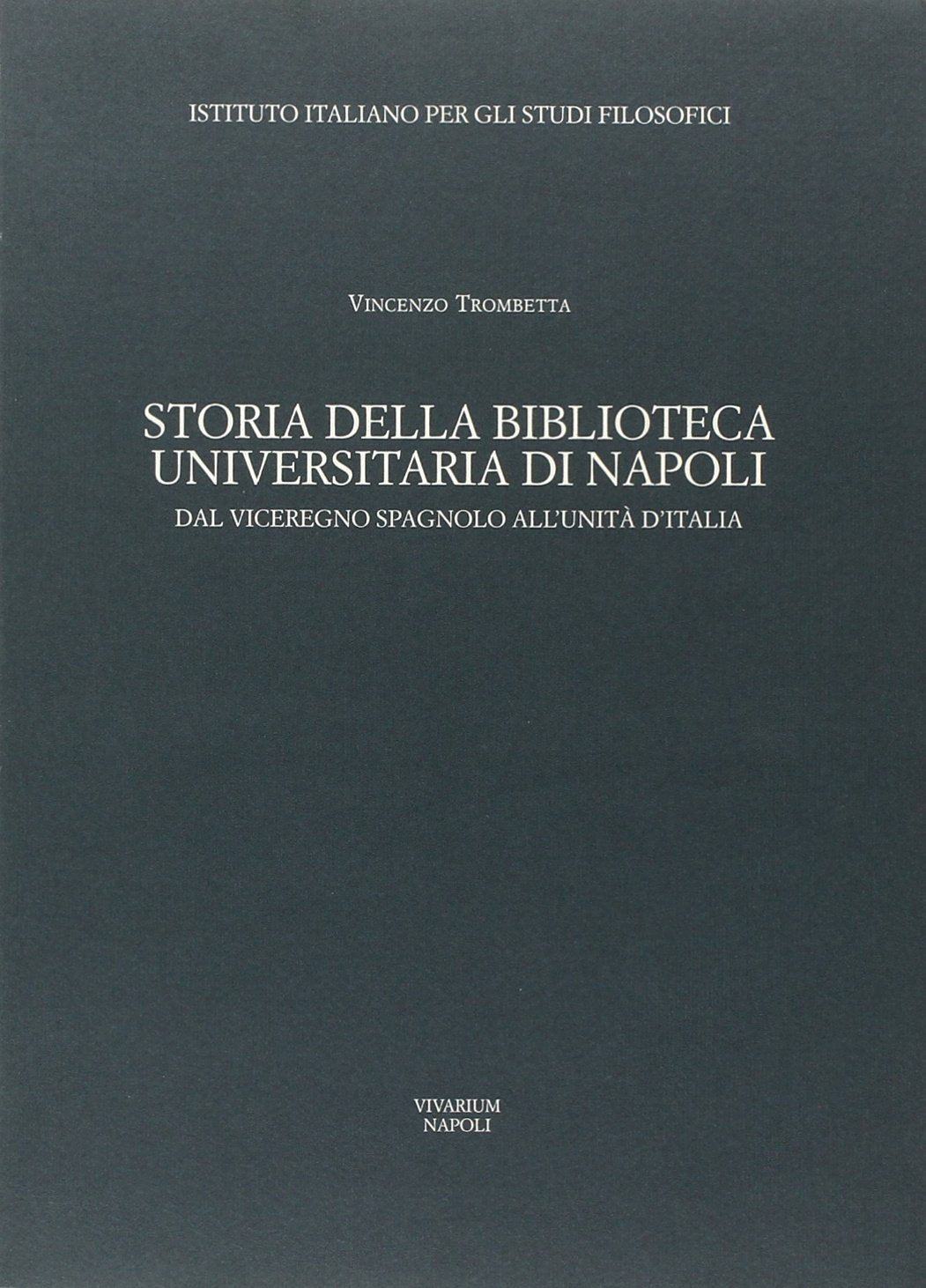 Storia della Biblioteca universitaria di Napoli. Dal viceregno spagnolo all'unità d'Italia Social Sciences