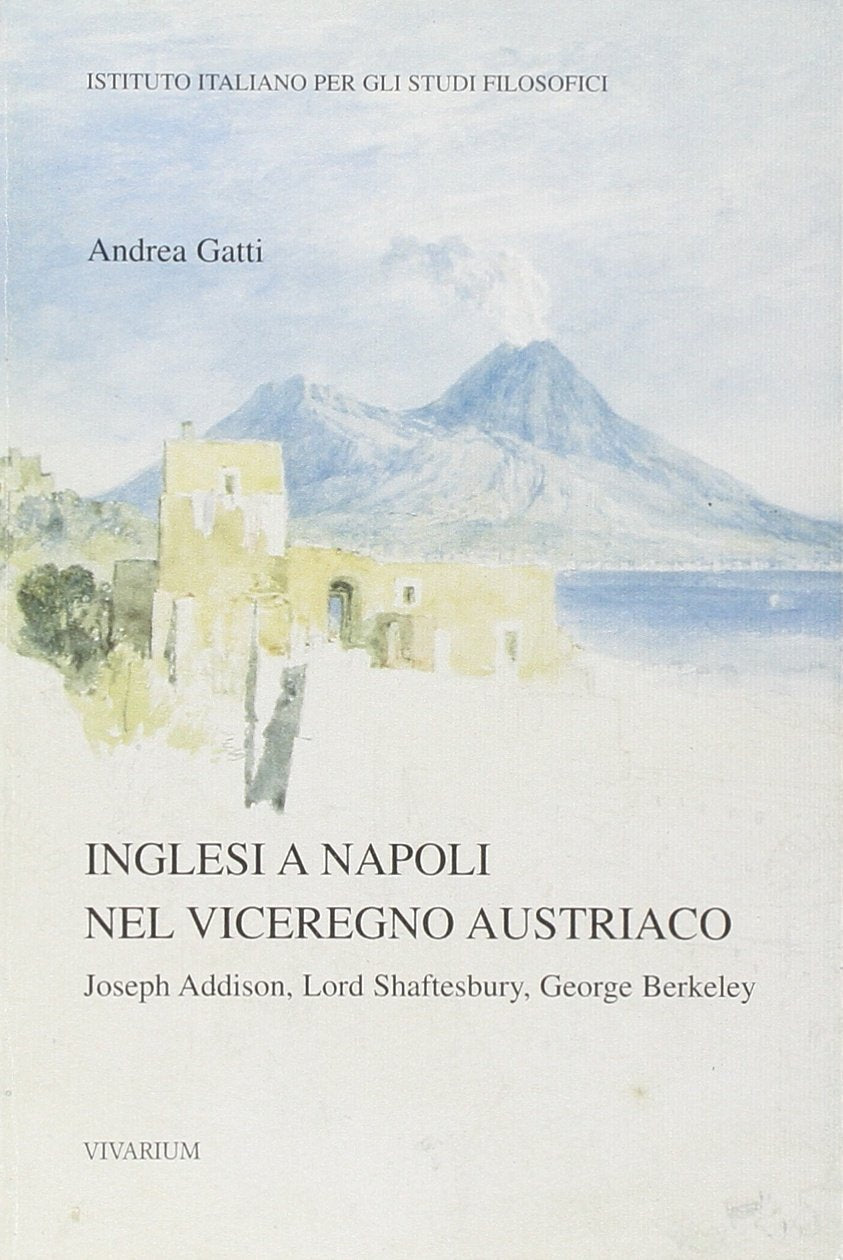 Inglesi a Napoli nel viceregno austriaco. Joseph Addison, Lord Shaftesbury, George Berkeley (Collezione Vivarium) Philosophy