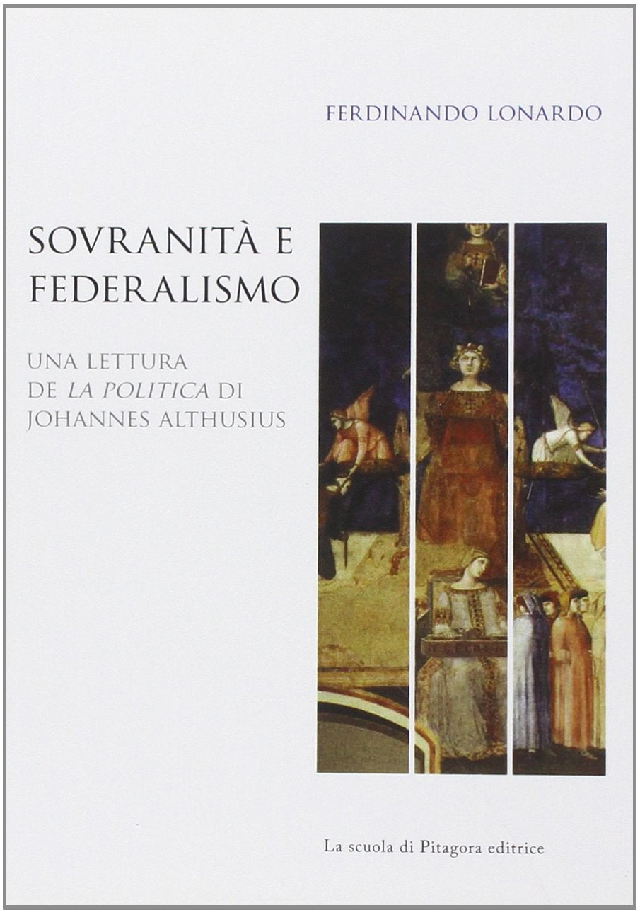 Sovranità e federalismo. Una lettura de «La Politica» di Johannes Althusius (Biblioteca di studi umanistici) Politics & History