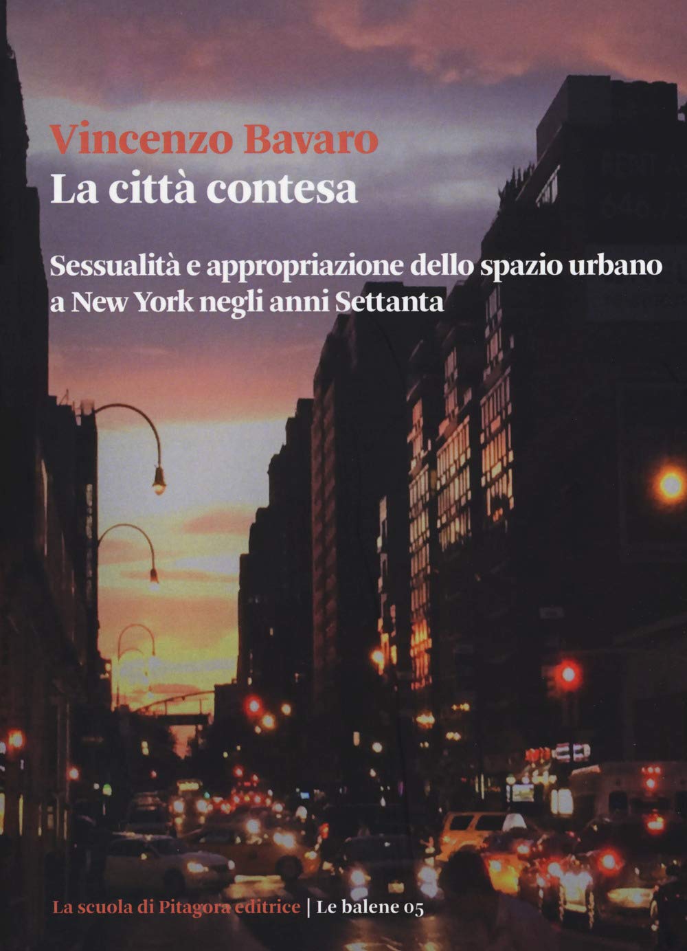 La città contesa. Sessualità e appropriazione dello spazio urbano a New York negli anni Settanta (Le balene) Social Sciences