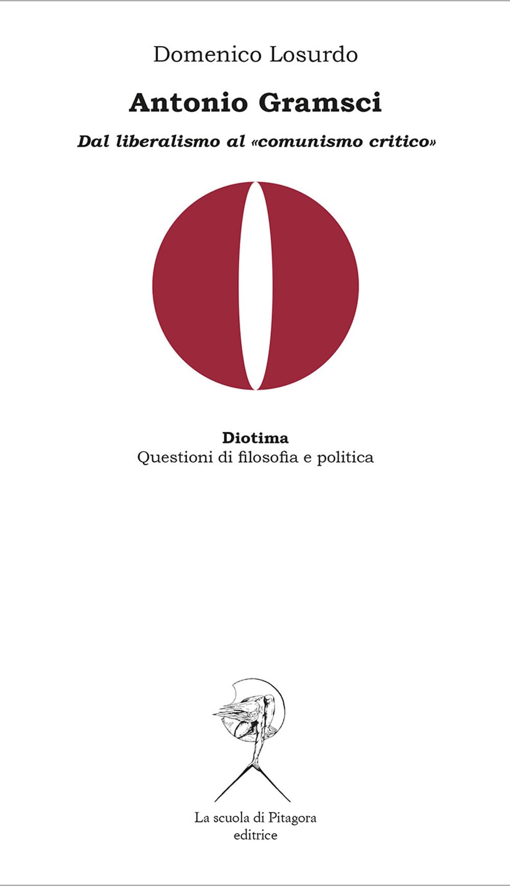 Antonio Gramsci. Dal liberalismo al «comunismo critico» (Diotima. Questioni di filosofia e politica) Social Sciences