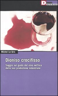 Dioniso crocefisso. Saggio sul gusto del vino nell'epoca della sua produzione industriale Books