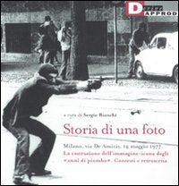 Storia di una foto. Milano, via De Amicis, 14 maggio 1977. La costruzione dell'immagine icona degli «anni di piombo». Contesti e retroscena. Ediz. illustrata Travel Books
