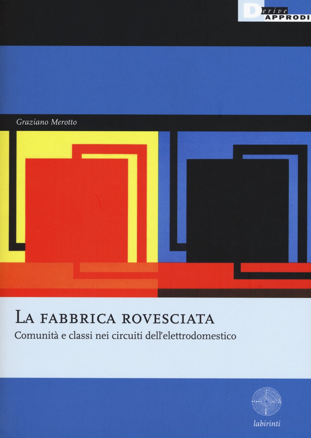 La fabbrica rovesciata. Comunità e classi nei circuiti dell'elettrodomestico Business, Finance & Career