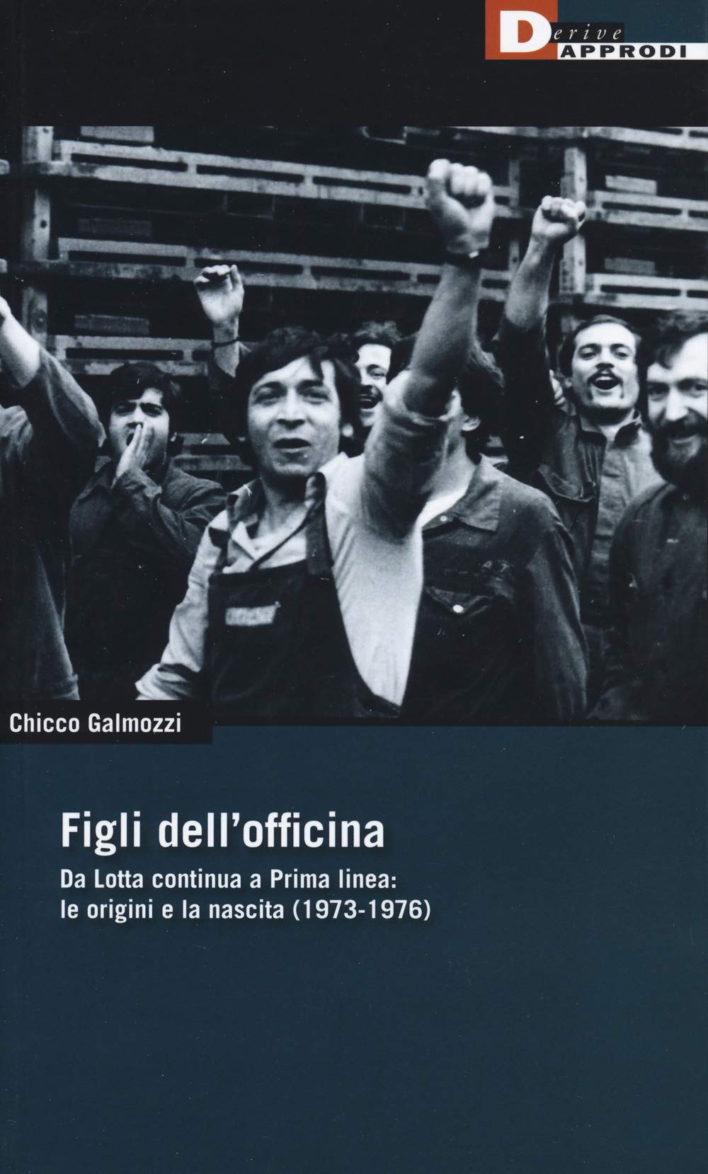 Figli dell'officina. Da Lotta continua a Prima linea: le origini e la nascita (1973-1976) (DeriveApprodi) Social Sciences