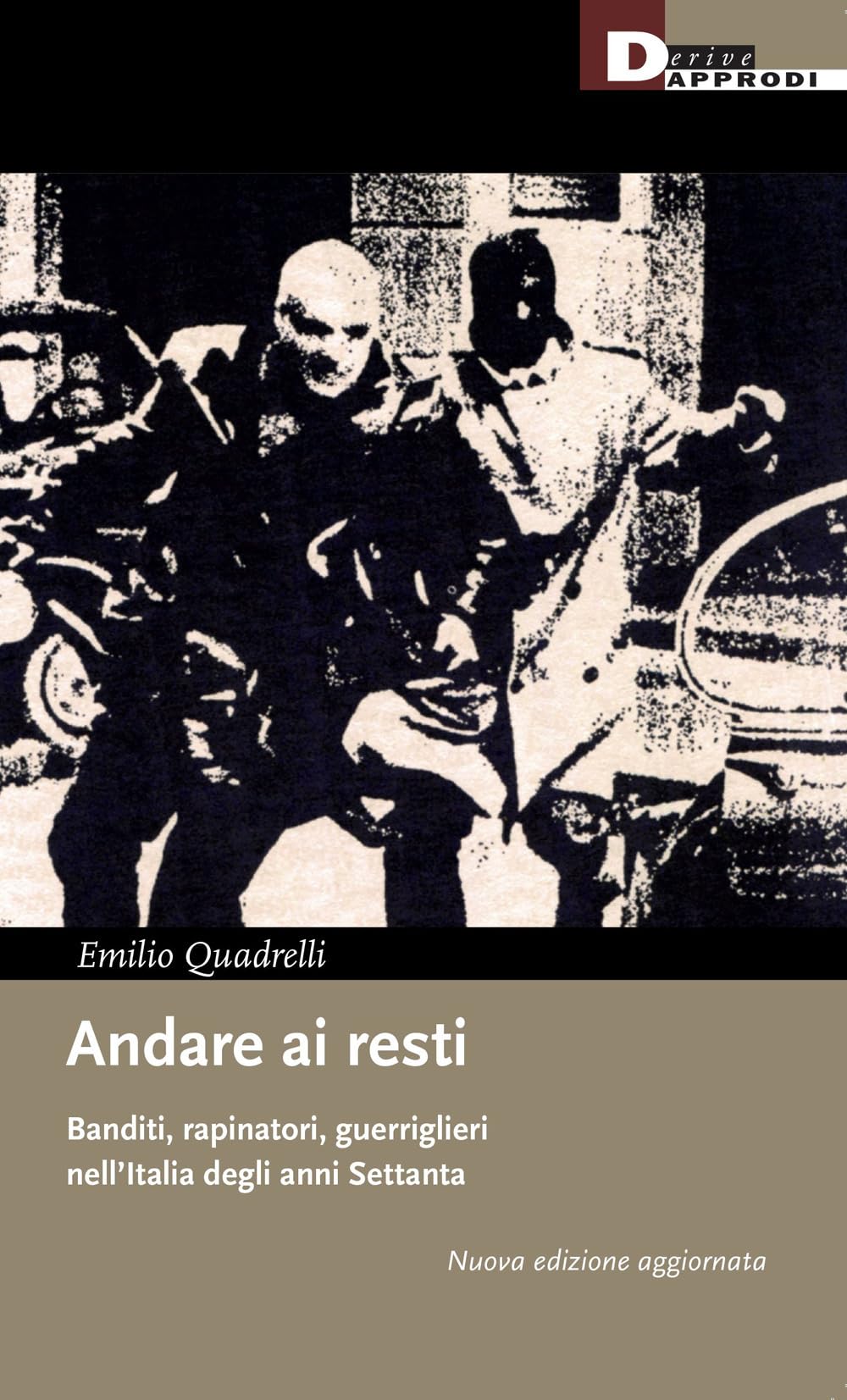 Andare ai resti. Banditi, rapinatori, guerriglieri nell'Italia degli anni Settanta. Nuova ediz. book