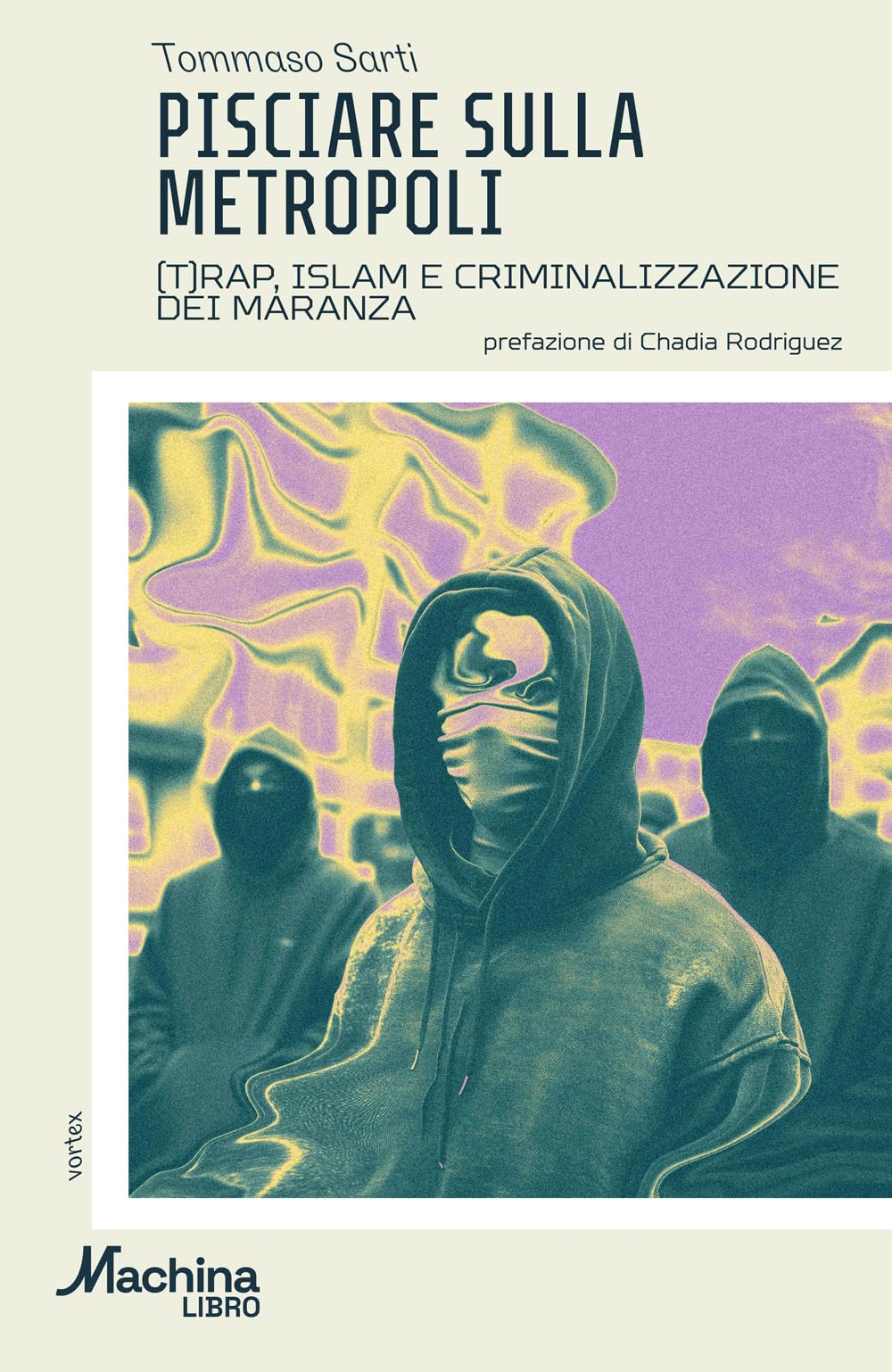 Pisciare sulla metropoli. (T)rap, Islam e criminalizzazione dei maranza book