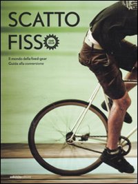 Scatto fisso. Il mondo della fixed-gear. Guida alla conversione Leisure, Home & Garden