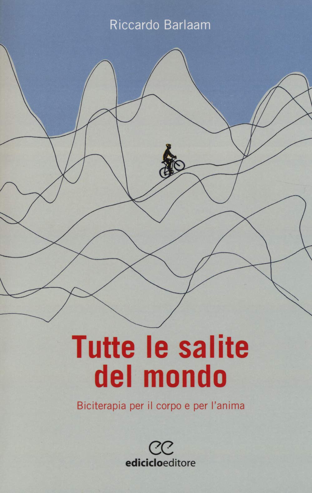 Tutte le salite del mondo. Biciterapia per il corpo e per l'anima Leisure & Fun