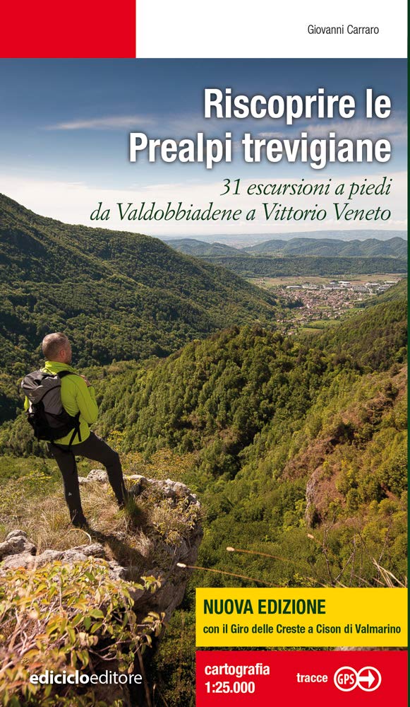 Riscoprire le Prealpi trevigiane. 31 escursioni a piedi da Valdobbiadene a Vittorio Veneto. Nuova ediz. book