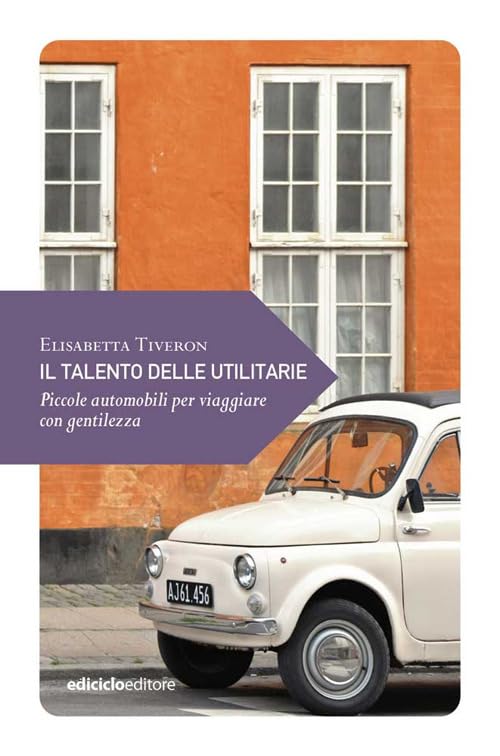 Il talento delle utilitarie. Piccole automobili per viaggiare con gentilezza Leisure, Home & Garden