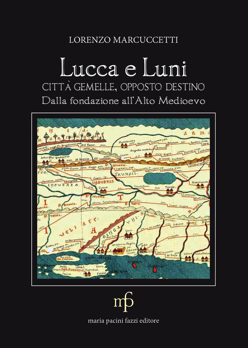 Lucca e Luni città gemelle, opposto destino. Dalla fondazione all'Alto Medioevo Politics & History