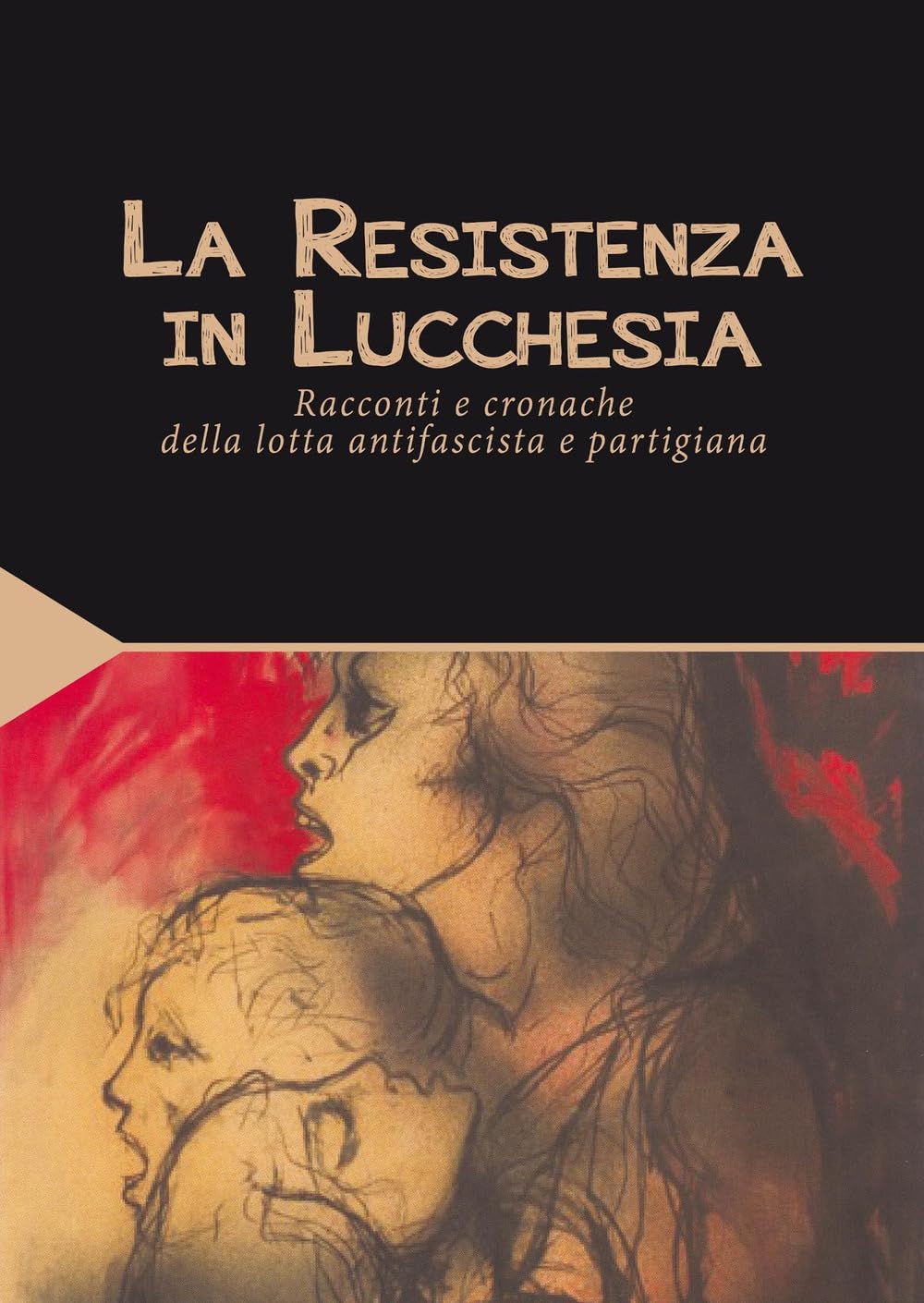La Resistenza in Lucchesia. Racconti e cronache della lotta antifascista e partigiana (I classici della cultura lucchese) Politics & History