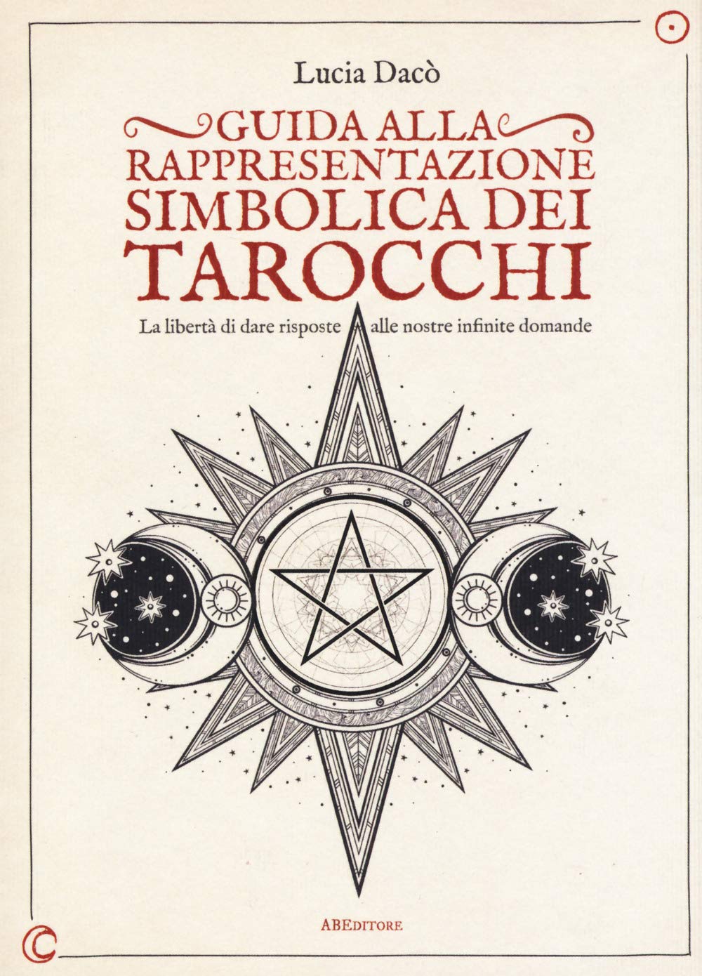 Guida alla rappresentazione simbolica dei tarocchi. La libertà di dare risposte alle nostre infinite domande. Ediz. a colori book